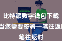 比特派数字钱包下载  当您需要签署一笔往返时