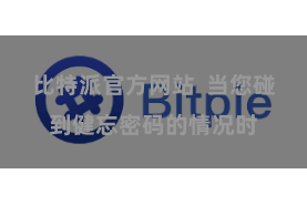 比特派官方网站  当您碰到健忘密码的情况时