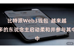 比特派Web3钱包  越来越多的东说念主启动柔和并参与其中