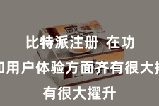 比特派注册  在功能和用户体验方面齐有很大擢升