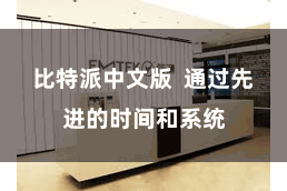 比特派中文版  通过先进的时间和系统